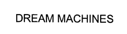 DREAM MACHINES trademark