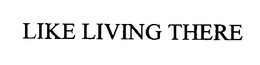 LIKE LIVING THERE trademark
