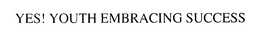 YES! YOUTH EMBRACING SUCCESS trademark