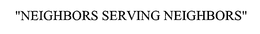 "NEIGHBORS SERVING NEIGHBORS" trademark