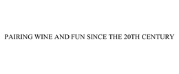 PAIRING WINE AND FUN SINCE THE 20TH CENTURY trademark