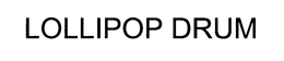 LOLLIPOP DRUM trademark