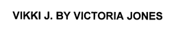 VIKKI J. BY VICTORIA JONES trademark