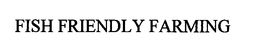 FISH FRIENDLY FARMING trademark