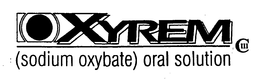 XYREM (SODIUM OXYBATE) ORAL SOLUTION CIII trademark
