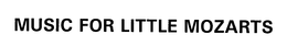 MUSIC FOR LITTLE MOZARTS trademark