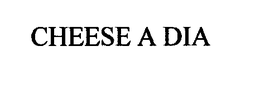 CHEESE A DIA trademark