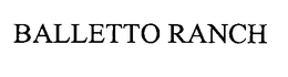 BALLETTO RANCH trademark