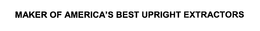 MAKER OF AMERICA'S BEST UPRIGHT EXTRACTORS trademark