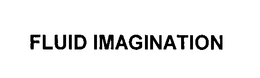 FLUID IMAGINATION trademark