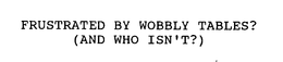 FRUSTRATED BY WOBBLY TABLES? (AND WHO ISN'T?) trademark