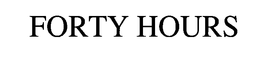FORTY HOURS trademark