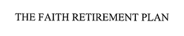THE FAITH RETIREMENT PLAN trademark