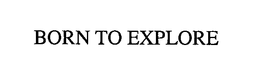 BORN TO EXPLORE trademark
