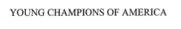 YOUNG CHAMPIONS OF AMERICA trademark