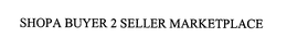 SHOPA BUYER 2 SELLER MARKETPLACE trademark