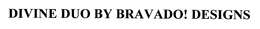 DIVINE DUO BY BRAVADO! DESIGNS trademark