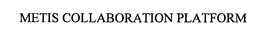 METIS COLLABORATION PLATFORM trademark