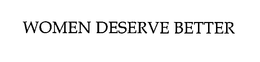 WOMEN DESERVE BETTER trademark