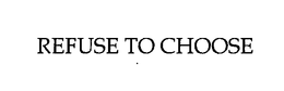 REFUSE TO CHOOSE trademark