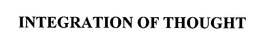INTEGRATION OF THOUGHT trademark