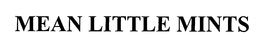 MEAN LITTLE MINTS trademark