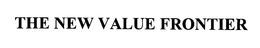 THE NEW VALUE FRONTIER trademark