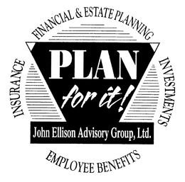 PLAN FOR IT! INSURANCE FINANCIAL & ESTATE PLANNING INVESTMENTS EMPLOYEE BENEFITS JOHN ELLISON ADVISORY GROUP, LTD. trademark