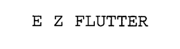 E Z FLUTTER trademark