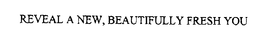 REVEAL A NEW, BEAUTIFULLY FRESH YOU trademark