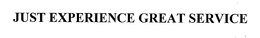 JUST EXPERIENCE GREAT SERVICE trademark