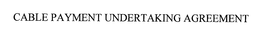 CABLE PAYMENT UNDERTAKING AGREEMENT trademark