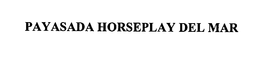 PAYASADA HORSEPLAY DEL MAR trademark