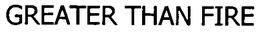GREATER THAN FIRE trademark