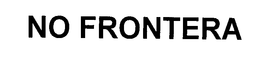 NO FRONTERA trademark