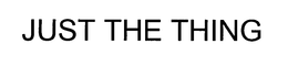 JUST THE THING trademark