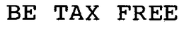 BE TAX FREE trademark