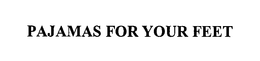 PAJAMAS FOR YOUR FEET trademark