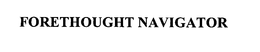 FORETHOUGHT NAVIGATOR trademark