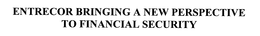 ENTRECOR BRINGING A NEW PERSPECTIVE TO FINANCIAL SECURITY trademark