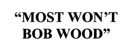 "MOST WON'T BOB WOOD" trademark