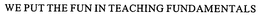 WE PUT THE FUN IN TEACHING FUNDAMENTALS trademark