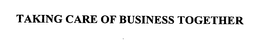 TAKING CARE OF BUSINESS TOGETHER trademark
