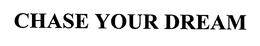 CHASE YOUR DREAM trademark