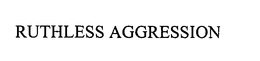 RUTHLESS AGGRESSION trademark