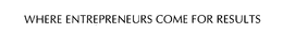 WHERE ENTREPRENEURS COME FOR RESULTS trademark