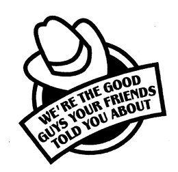 WE'RE THE GOOD GUYS YOUR FRIENDS TOLD YOU ABOUT trademark