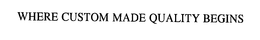 WHERE CUSTOM MADE QUALITY BEGINS trademark