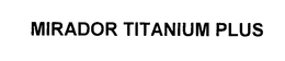 MIRADOR TITANIUM PLUS trademark