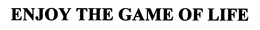 ENJOY THE GAME OF LIFE trademark